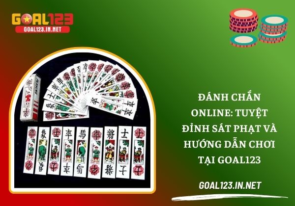 Đánh chắn online - Tuyệt đỉnh sát phạt và hướng dẫn chơi tại Goal123 6 Đánh chắn online
